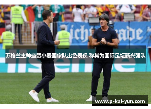 苏格兰主帅盛赞小麦国家队出色表现 称其为国际足坛新兴强队 苏格兰主帅盛赞小麦国家队出色表现 称其为国际足坛新兴强队