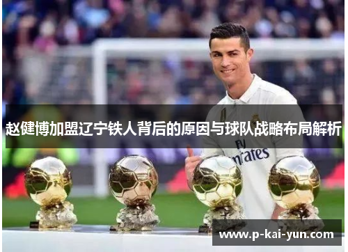 赵健博加盟辽宁铁人背后的原因与球队战略布局解析