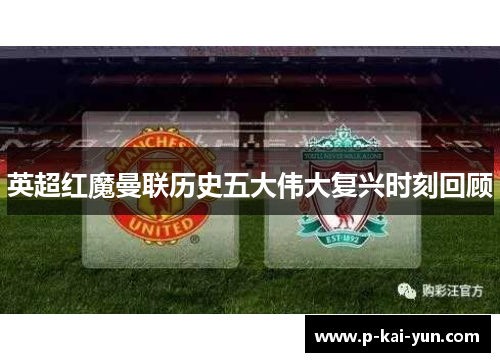 英超红魔曼联历史五大伟大复兴时刻回顾