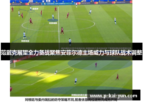 范戴克展望全力备战聚焦安菲尔德主场威力与球队战术调整