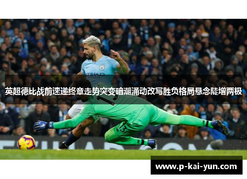 英超德比战前速递终章走势突变暗潮涌动改写胜负格局悬念陡增两极 英超德比战前速递终章走势突变暗潮涌动改写胜负格局悬念陡增两极