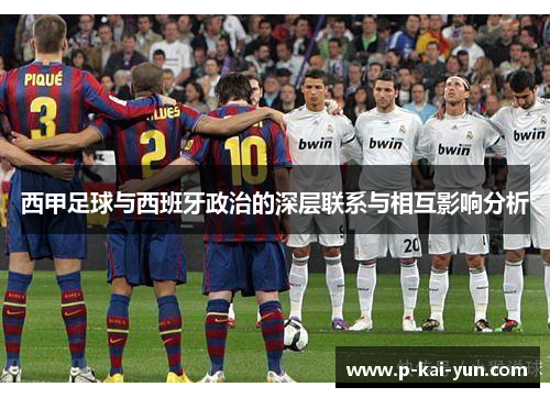西甲足球与西班牙政治的深层联系与相互影响分析 西甲足球与西班牙政治的深层联系与相互影响分析