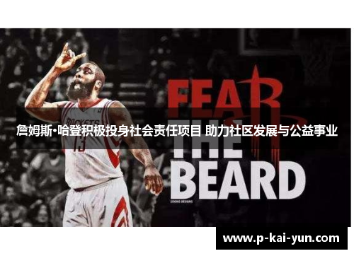 詹姆斯·哈登积极投身社会责任项目 助力社区发展与公益事业 詹姆斯·哈登积极投身社会责任项目 助力社区发展与公益事业