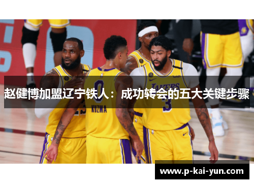 赵健博加盟辽宁铁人:成功转会的五大关键步骤 赵健博加盟辽宁铁人:成功转会的五大关键步骤