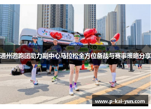 通州邀跑团助力副中心马拉松全方位备战与赛事策略分享