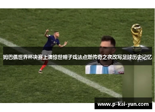 姆巴佩世界杯决赛上演惊世帽子戏法点燃传奇之夜改写足球历史记忆 姆巴佩世界杯决赛上演惊世帽子戏法点燃传奇之夜改写足球历史记忆