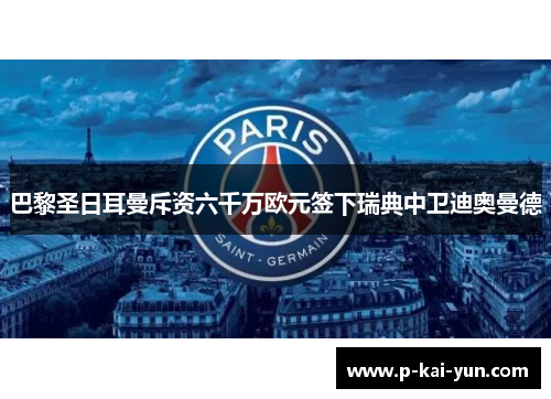 巴黎圣日耳曼斥资六千万欧元签下瑞典中卫迪奥曼德