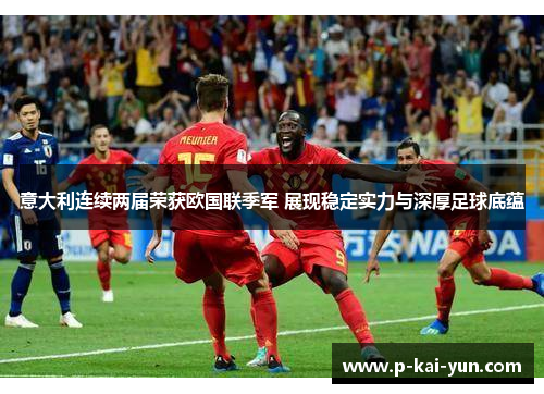 意大利连续两届荣获欧国联季军 展现稳定实力与深厚足球底蕴