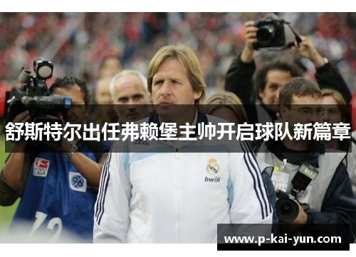 舒斯特尔出任弗赖堡主帅开启球队新篇章